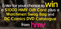 you could win an hmv/watchmen prize  pack valued at $1200!